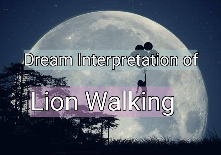 Dream Interpretation of lion walking - Lion Walking dream meaning