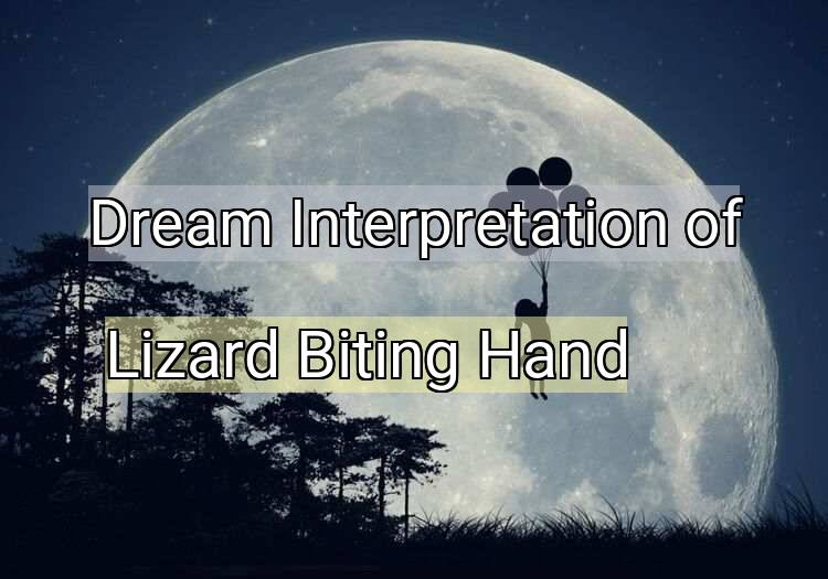 Dream Interpretation of lizard biting hand - Lizard Biting Hand dream meaning