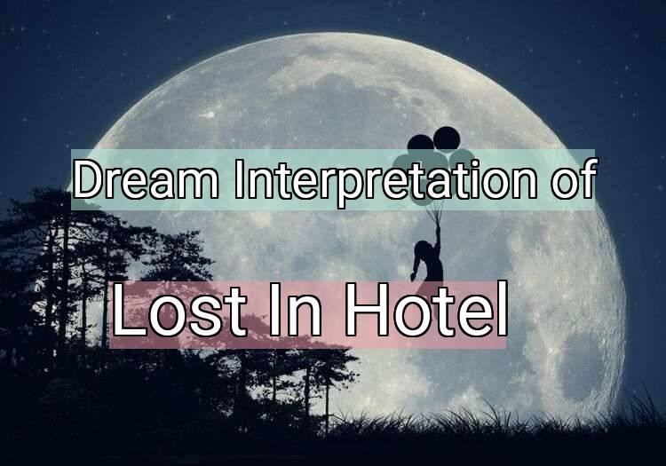 Dream Interpretation of lost in hotel - Lost In Hotel dream meaning