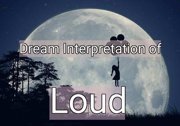 Dream Interpretation of loud - Loud dream meaning