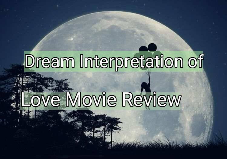 Dream Interpretation of love movie review - Love Movie Review dream meaning