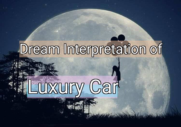 Dream Interpretation of luxury car - Luxury Car dream meaning