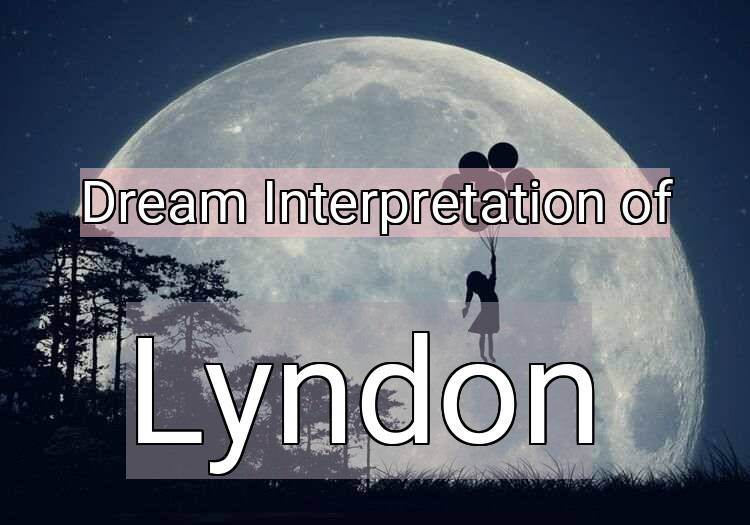Dream Interpretation of lyndon - Lyndon dream meaning