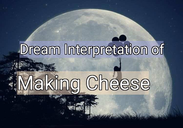 Dream Interpretation of making cheese - Making Cheese dream meaning