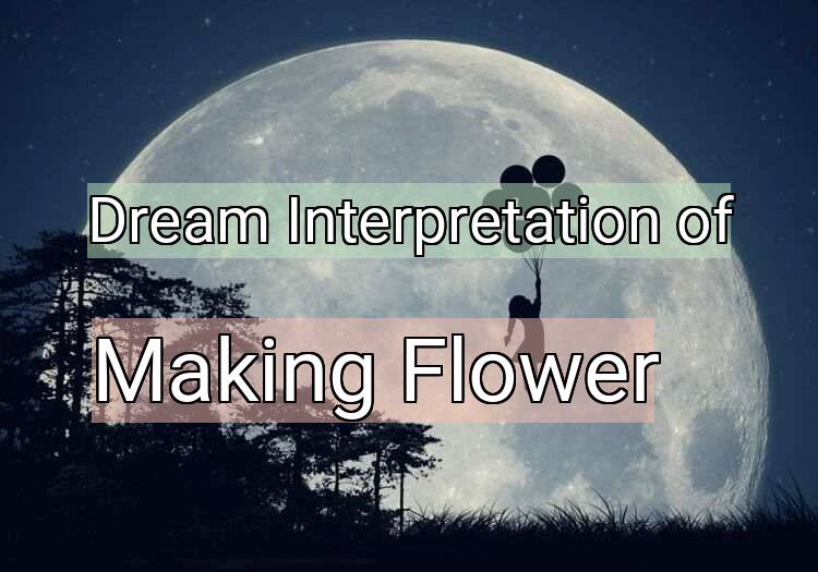 Dream Interpretation of making flower - Making Flower dream meaning