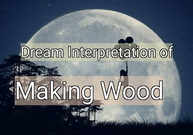 Dream Interpretation of making wood - Making Wood dream meaning