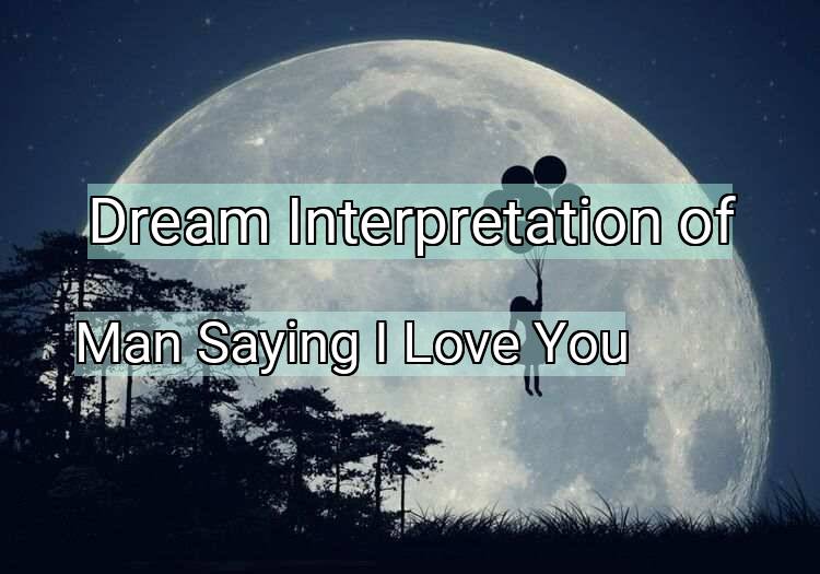 Dream Interpretation of man saying i love you - Man Saying I Love You dream meaning