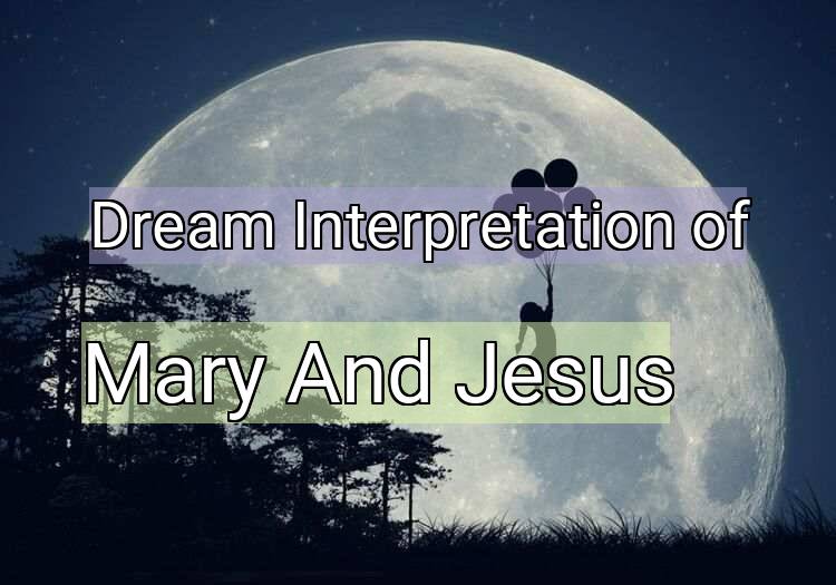 Dream Interpretation of mary and jesus - Mary And Jesus dream meaning