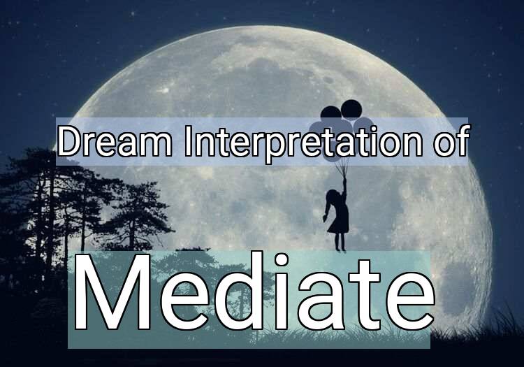 Dream Interpretation of mediate - Mediate dream meaning