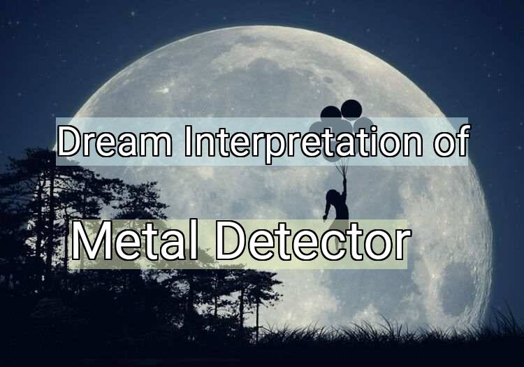Dream Interpretation of metal detector - Metal Detector dream meaning