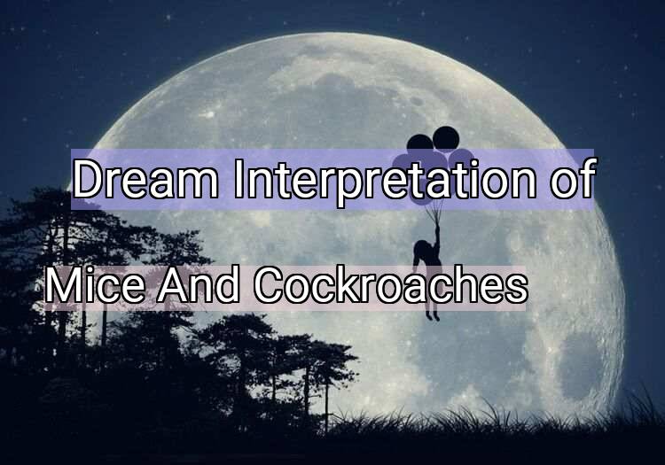 Dream Interpretation of mice and cockroaches - Mice And Cockroaches dream meaning