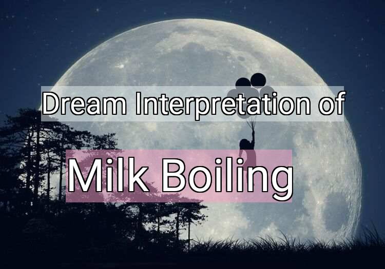 Dream Interpretation of milk boiling - Milk Boiling dream meaning