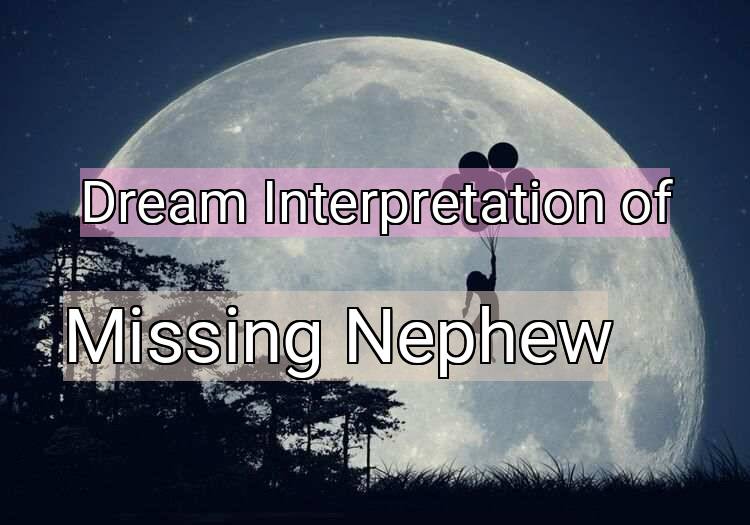Dream Interpretation of missing nephew - Missing Nephew dream meaning