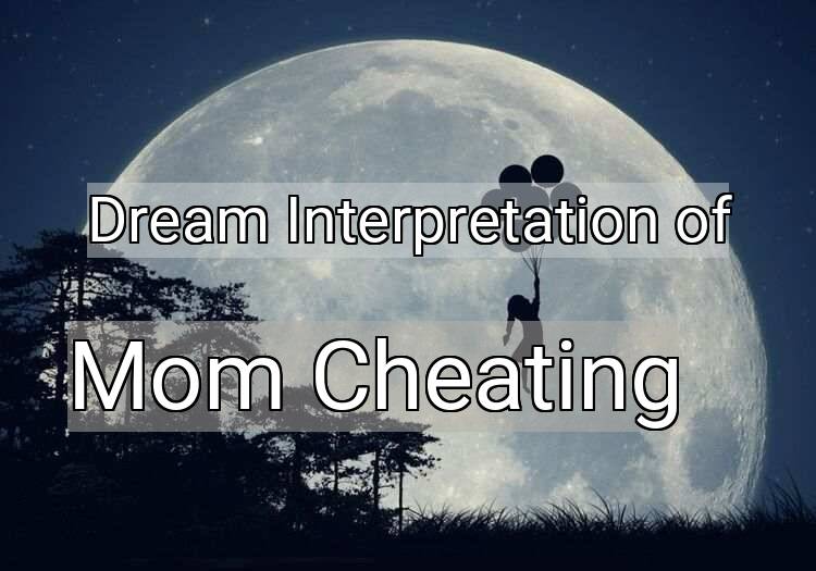 Dream Interpretation of mom cheating - Mom Cheating dream meaning
