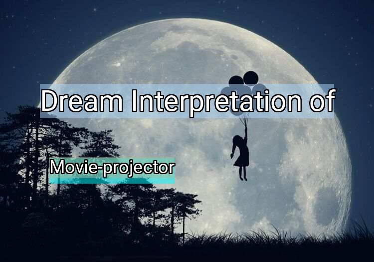 Dream Interpretation of movie-projector - Movie-projector dream meaning