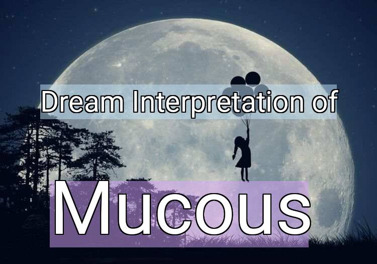 Dream Interpretation of mucous - Mucous dream meaning