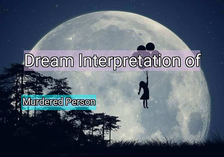 Dream Interpretation of murdered person - Murdered Person dream meaning