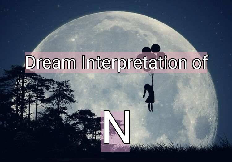 Dream Interpretation of n - N dream meaning