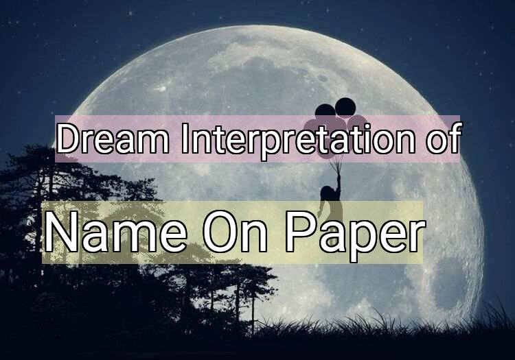 Dream Interpretation of name on paper - Name On Paper dream meaning