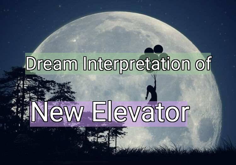 Dream Interpretation of new elevator - New Elevator dream meaning