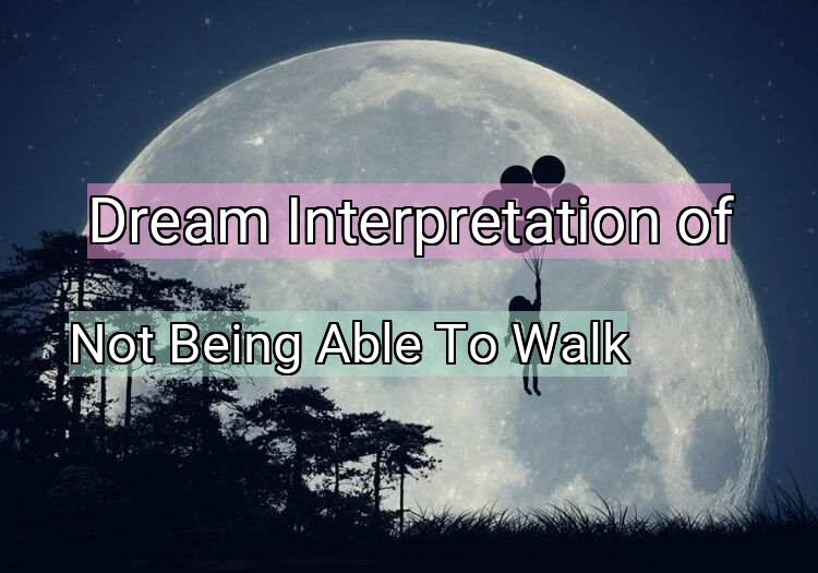 Dream Interpretation of not being able to walk - Not Being Able To Walk dream meaning