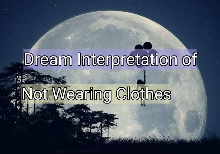 Dream Interpretation of not wearing clothes - Not Wearing Clothes dream meaning