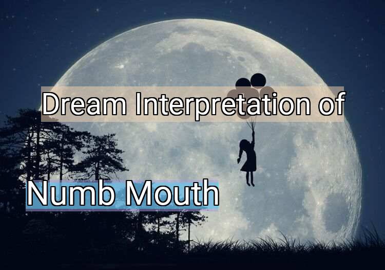 Dream Interpretation of numb mouth - Numb Mouth dream meaning