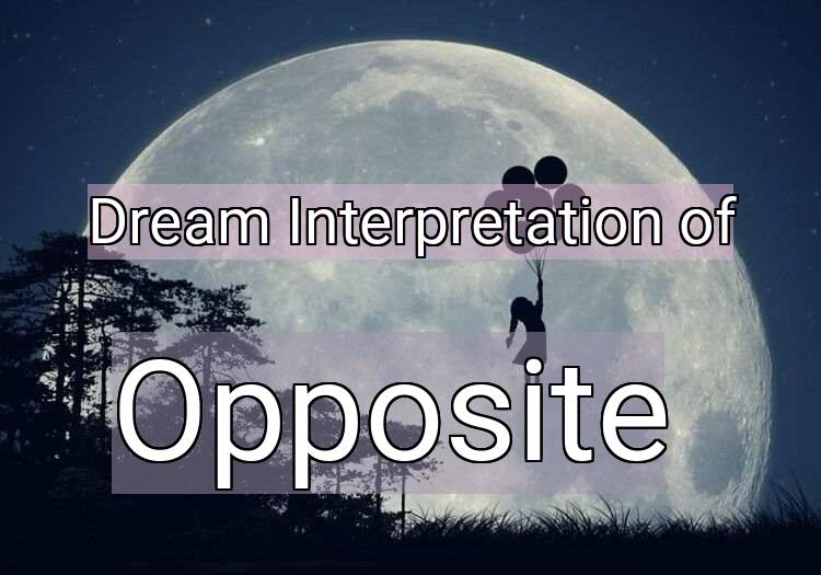 Dream Interpretation of opposite - Opposite dream meaning