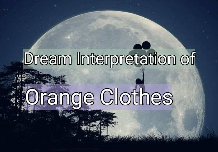 Dream Interpretation of orange clothes - Orange Clothes dream meaning