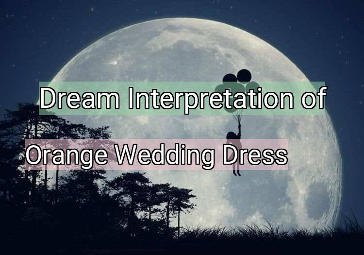 Dream Interpretation of orange wedding dress - Orange Wedding Dress dream meaning