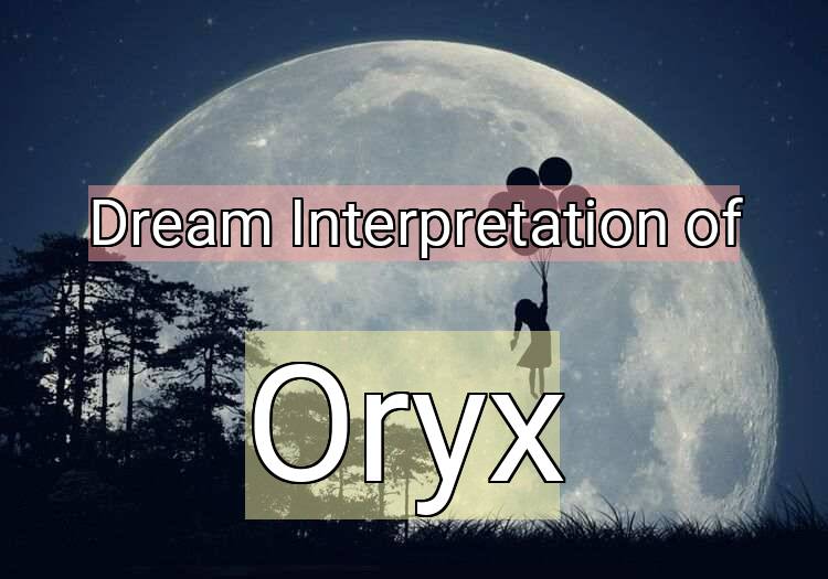 Dream Interpretation of oryx - Oryx dream meaning