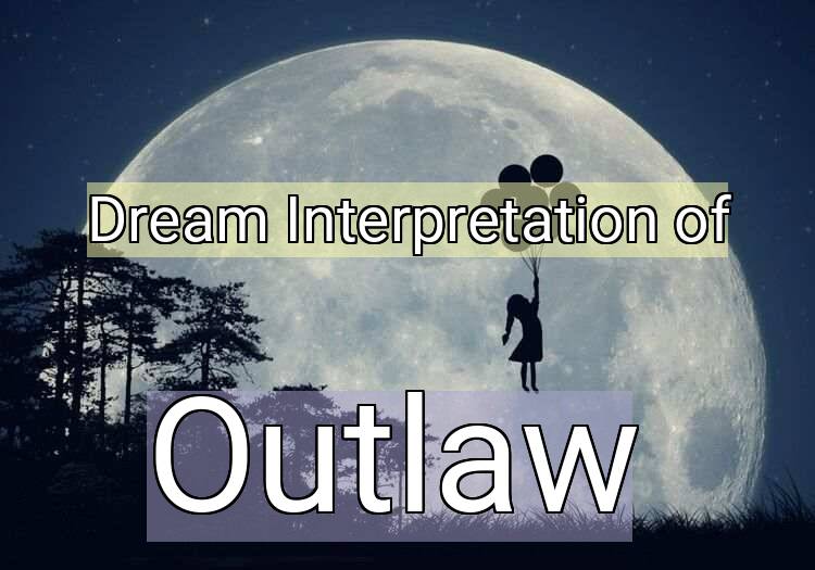 Dream Interpretation of outlaw - Outlaw dream meaning