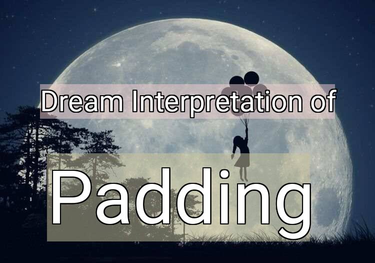 Dream Interpretation of padding - Padding dream meaning