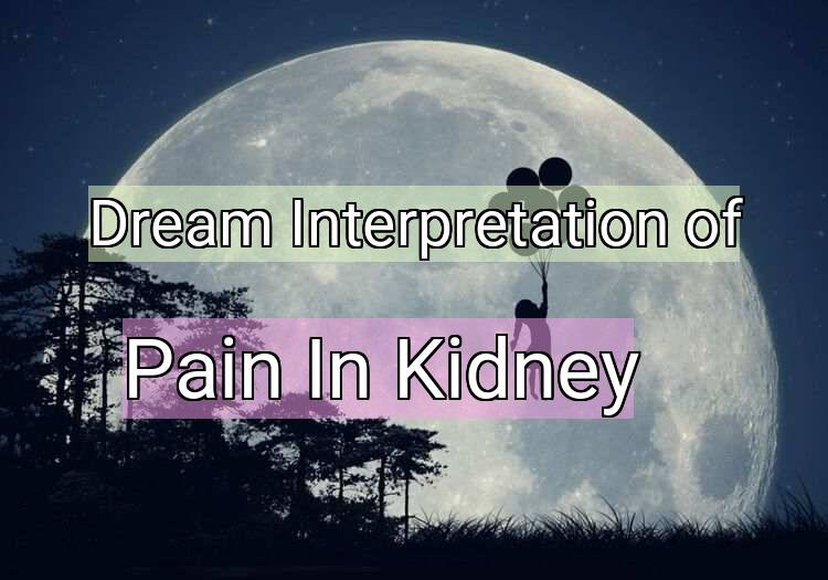 Dream Interpretation of pain in kidney - Pain In Kidney dream meaning