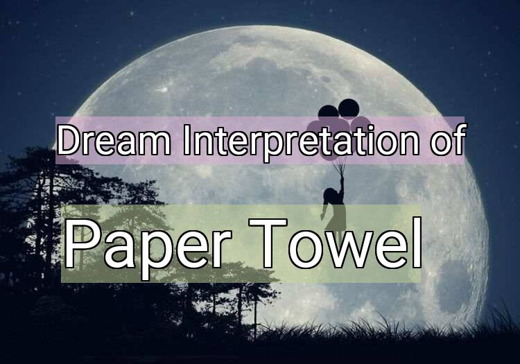 Dream Interpretation of paper towel - Paper Towel dream meaning