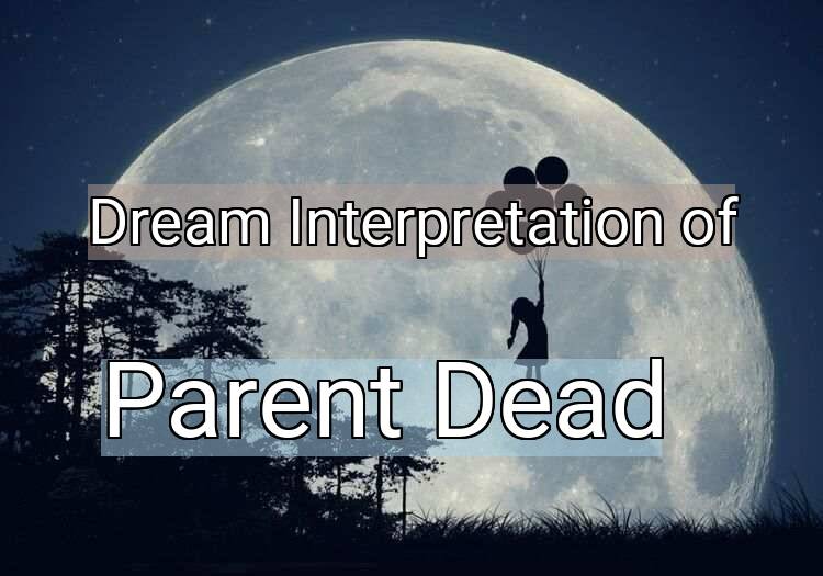 Dream Interpretation of parent dead - Parent Dead dream meaning