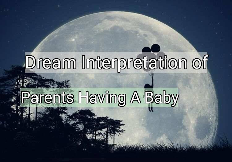 Dream Interpretation of parents having a baby - Parents Having A Baby dream meaning