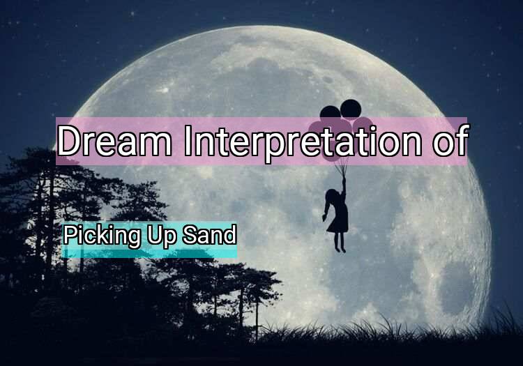 Dream Interpretation of picking up sand - Picking Up Sand dream meaning