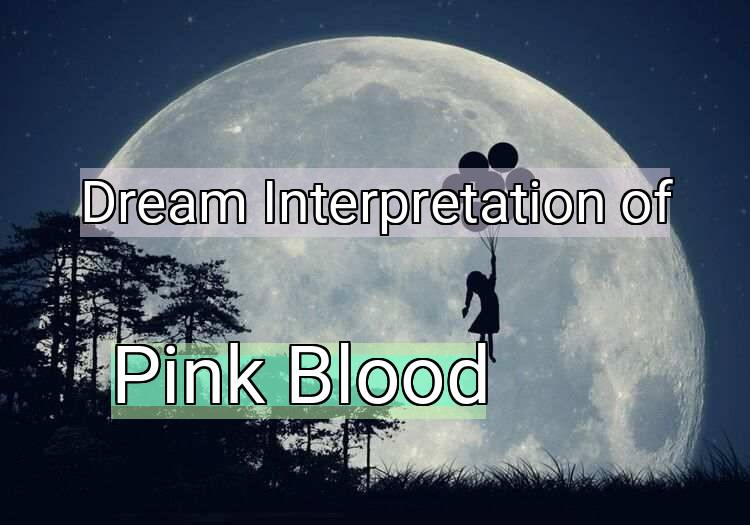 Dream Interpretation of pink blood - Pink Blood dream meaning