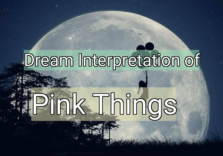 Dream Interpretation of pink things - Pink Things dream meaning