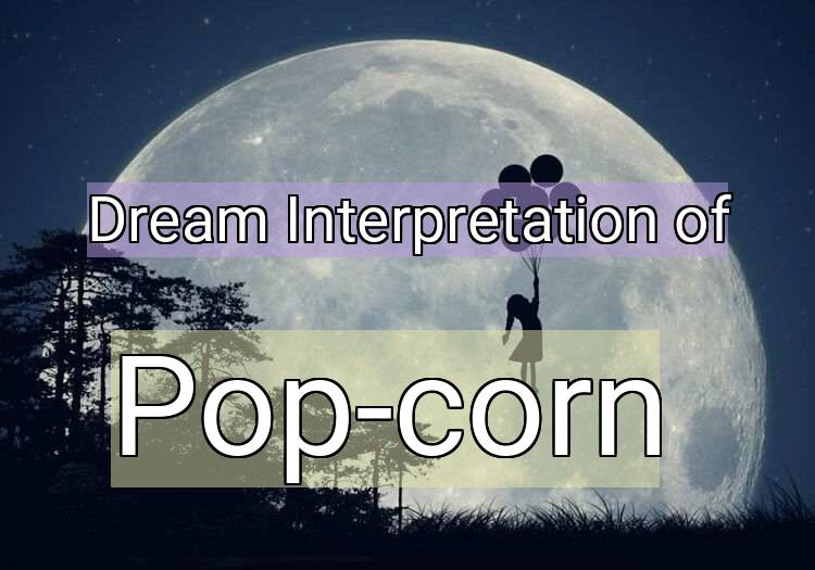 Dream Interpretation of pop-corn - Pop-corn dream meaning