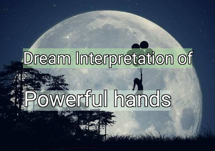 Dream Interpretation of powerful hands - Powerful Hands dream meaning