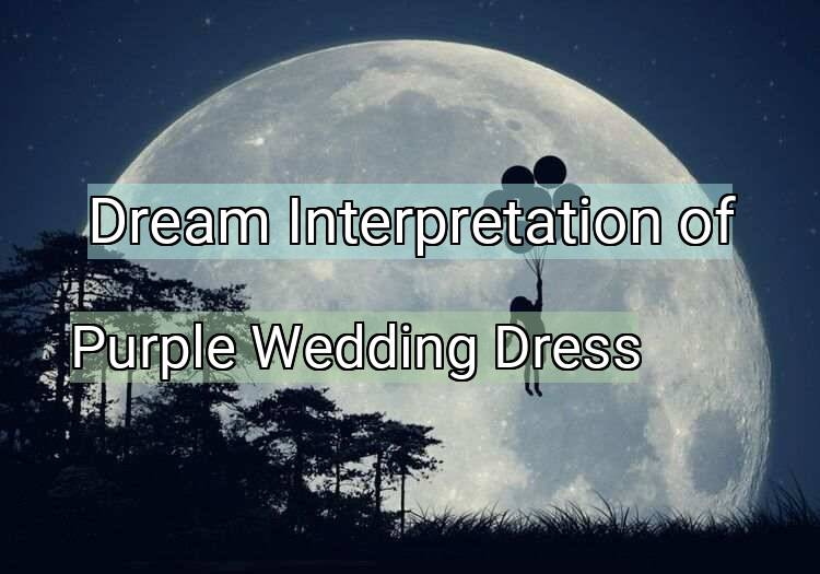 Dream Interpretation of purple wedding dress - Purple Wedding Dress dream meaning