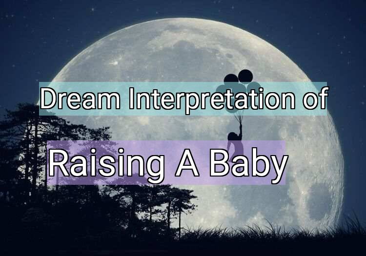 Dream Interpretation of raising a baby - Raising A Baby dream meaning