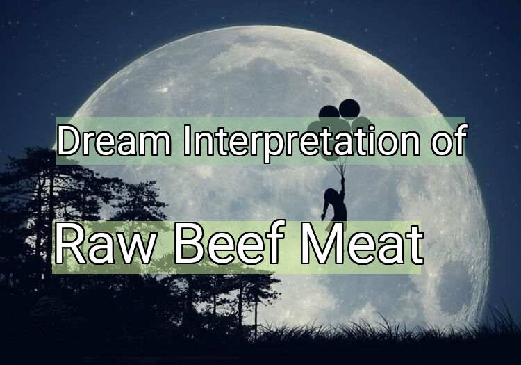 Dream Interpretation of raw beef meat - Raw Beef Meat dream meaning