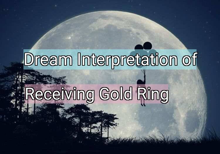 Dream Interpretation of receiving gold ring - Receiving Gold Ring dream meaning