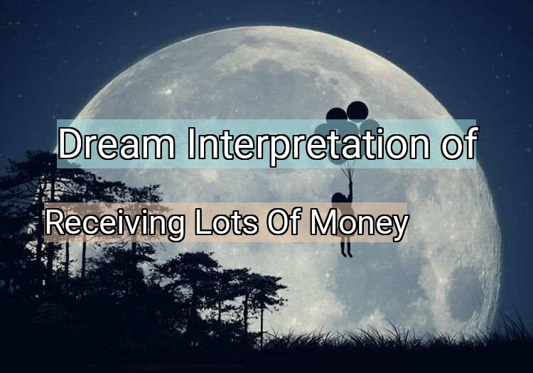 Dream Interpretation of receiving lots of money - Receiving Lots Of Money dream meaning