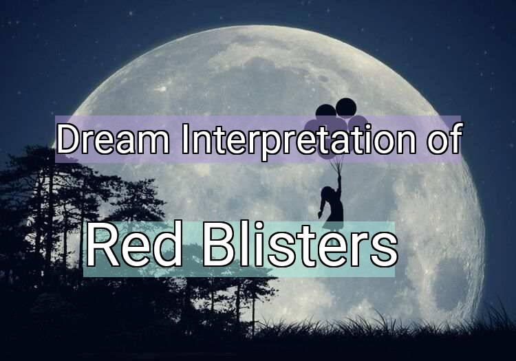 Dream Interpretation of red blisters - Red Blisters dream meaning