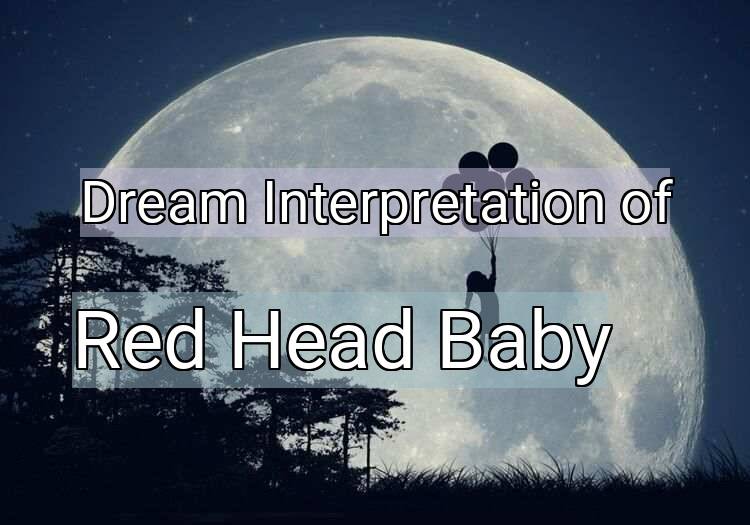Dream Interpretation of red head baby - Red Head Baby dream meaning