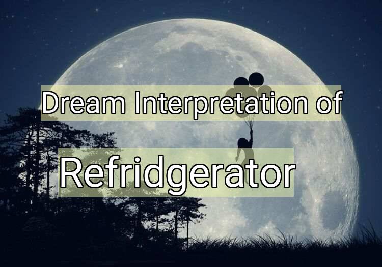 Dream Interpretation of refridgerator - Refridgerator dream meaning